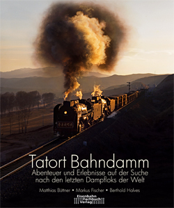 Neuerscheinung: Tatort Bahndamm - Abenteuer und Erlebnisse auf der Suche nach den Letzten Dampfloks der Welt